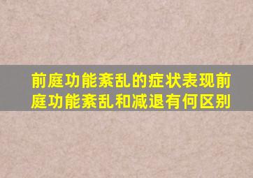 前庭功能紊乱的症状表现前庭功能紊乱和减退有何区别