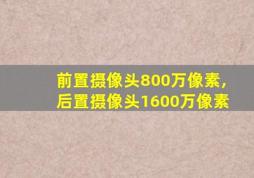 前置摄像头800万像素,后置摄像头1600万像素