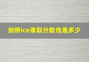 剑桥ice录取分数线是多少