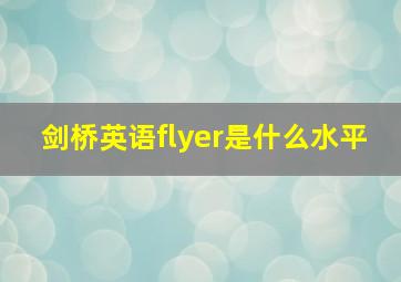 剑桥英语flyer是什么水平