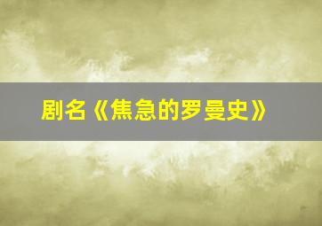 剧名《焦急的罗曼史》