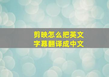 剪映怎么把英文字幕翻译成中文