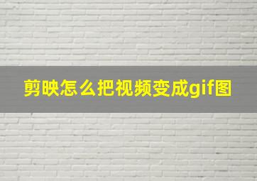 剪映怎么把视频变成gif图