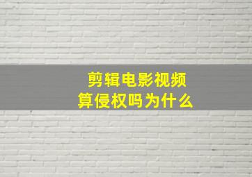 剪辑电影视频算侵权吗为什么