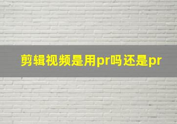 剪辑视频是用pr吗还是pr