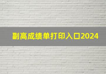 副高成绩单打印入口2024