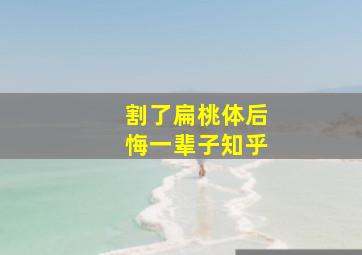 割了扁桃体后悔一辈子知乎