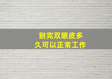 割完双眼皮多久可以正常工作