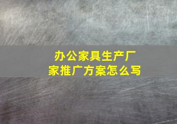 办公家具生产厂家推广方案怎么写