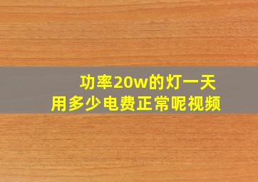 功率20w的灯一天用多少电费正常呢视频