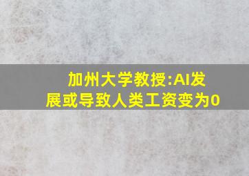 加州大学教授:AI发展或导致人类工资变为0