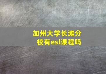 加州大学长滩分校有esl课程吗