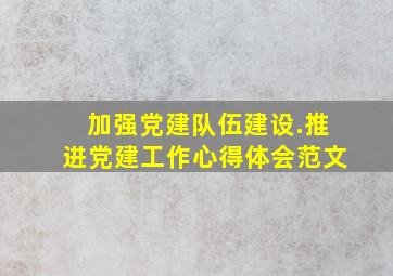 加强党建队伍建设.推进党建工作心得体会范文