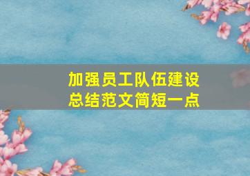 加强员工队伍建设总结范文简短一点