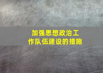 加强思想政治工作队伍建设的措施