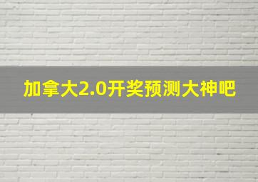 加拿大2.0开奖预测大神吧