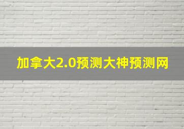 加拿大2.0预测大神预测网