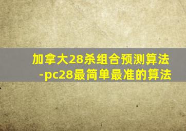 加拿大28杀组合预测算法-pc28最简单最准的算法