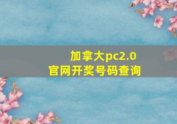 加拿大pc2.0官网开奖号码查询