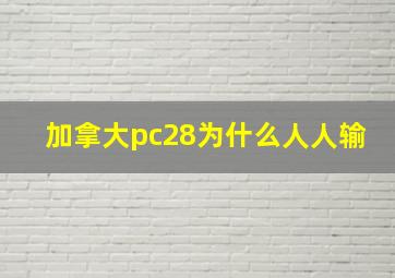 加拿大pc28为什么人人输