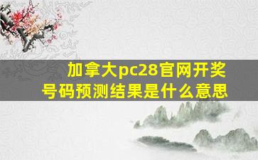 加拿大pc28官网开奖号码预测结果是什么意思