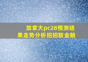 加拿大pc28预测结果走势分析招招联金融