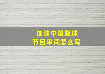 加油中国篮球节目串词怎么写