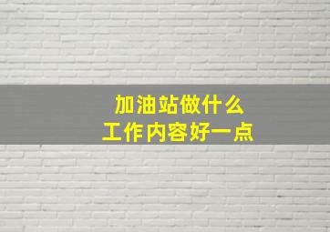 加油站做什么工作内容好一点