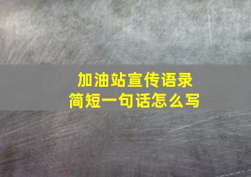 加油站宣传语录简短一句话怎么写