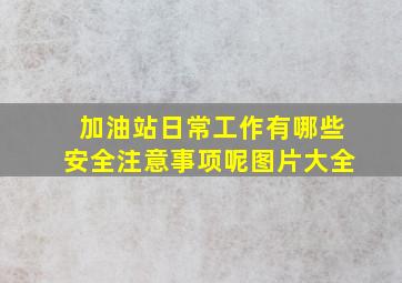 加油站日常工作有哪些安全注意事项呢图片大全