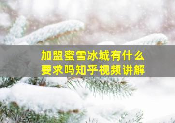 加盟蜜雪冰城有什么要求吗知乎视频讲解