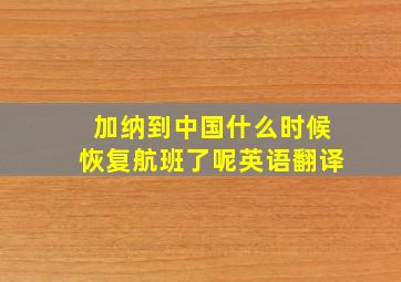 加纳到中国什么时候恢复航班了呢英语翻译