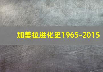 加美拉进化史1965-2015