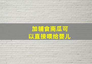 加辅食南瓜可以直接喂给婴儿