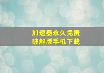 加速器永久免费破解版手机下载