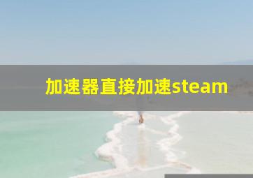 加速器直接加速steam