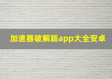 加速器破解版app大全安卓