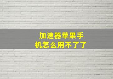 加速器苹果手机怎么用不了了