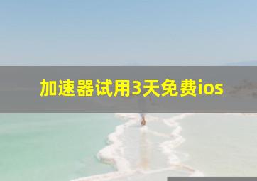 加速器试用3天免费ios