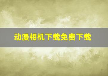 动漫相机下载免费下载