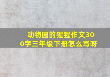 动物园的猩猩作文300字三年级下册怎么写呀