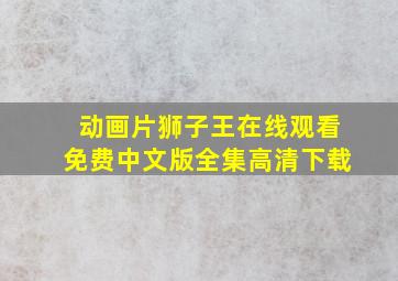 动画片狮子王在线观看免费中文版全集高清下载