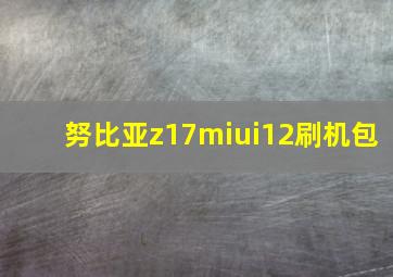 努比亚z17miui12刷机包