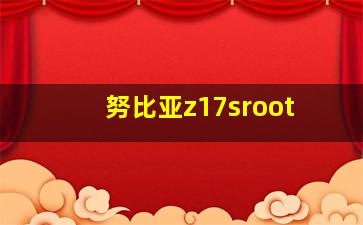 努比亚z17sroot