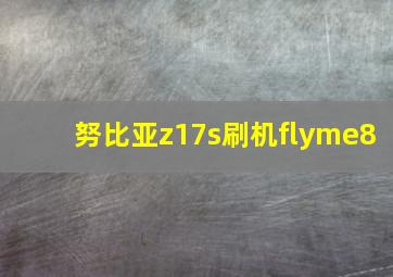 努比亚z17s刷机flyme8