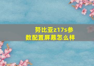 努比亚z17s参数配置屏幕怎么样