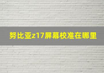 努比亚z17屏幕校准在哪里