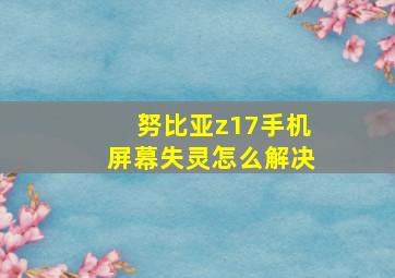 努比亚z17手机屏幕失灵怎么解决