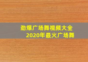 劲爆广场舞视频大全2020年最火广场舞