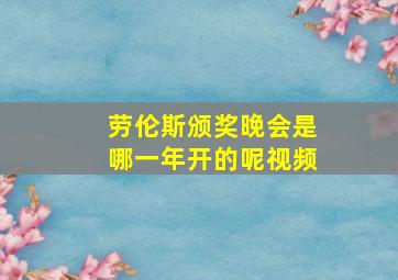 劳伦斯颁奖晚会是哪一年开的呢视频